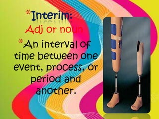 *Interim:
  Adj or noun
*An interval of
time between one
event, process, or
   period and
    another.
 