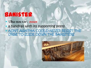 banister
 ﻿ba-nəs-tər noun
 a handrail with its supporting posts
 AUNT AGATHA COULD NEVER RESIST THE
  URGE TO SLIDE DOWN THE BANISTERS
 