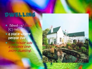 dwelling
 /ˈ
   dwel·ɪŋ/ noun
  [C] FML
 a place where
  people live
 The house was
 a modest one-
 story dwelling.
 