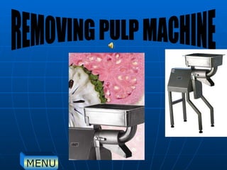 REMOVING PULP MACHINE MENU 