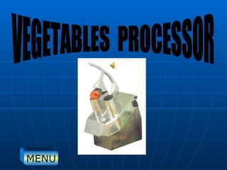 VEGETABLES  PROCESSOR  MENU 