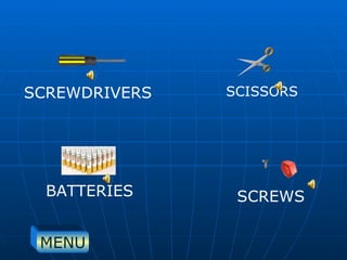 SCREWS SCISSORS SCREWDRIVERS BATTERIES MENU 