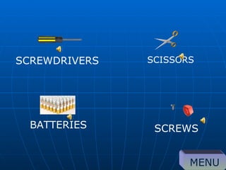 SCREWS SCISSORS SCREWDRIVERS BATTERIES MENU 