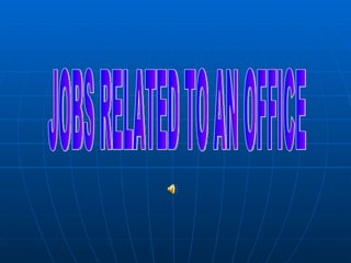JOBS RELATED TO AN OFFICE 