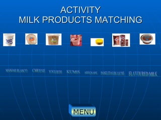 ACTIVITY MILK PRODUCTS MATCHING KUMIS YOGURTH CHEESE MANJAR BLANCO AREQUIPE PANELITAS DE LECHE FLAVOURED MILK MENU 