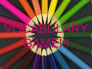 VOCABULARY
  GAME!!!
 
