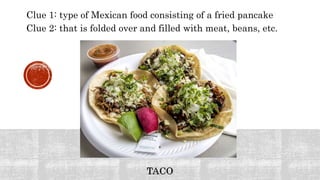 Clue 1: type of Mexican food consisting of a fried pancake
Clue 2: that is folded over and filled with meat, beans, etc.
 