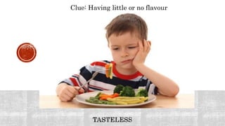 Clue: Having little or no flavour
 