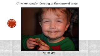 Clue: extremely pleasing to the sense of taste
 