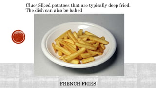 Clue: Sliced potatoes that are typically deep fried.
The dish can also be baked
 