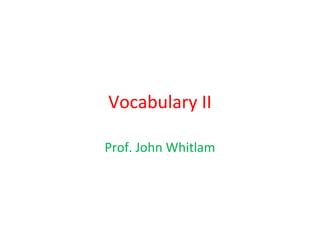 Vocabulary II
Prof. John Whitlam
 