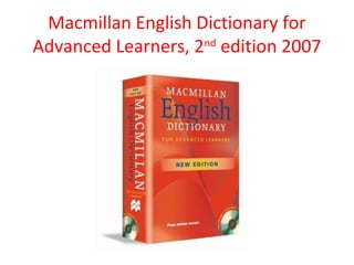 Macmillan English Dictionary for
Advanced Learners, 2nd
edition 2007
 