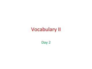 Vocabulary II
Day 2
 