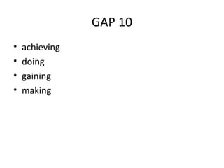 GAP 10
• achieving
• doing
• gaining
• making
 
