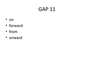 GAP 11
• on
• forward
• from
• onward
 