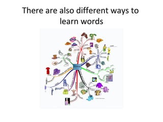 There are also different ways to
learn words
 