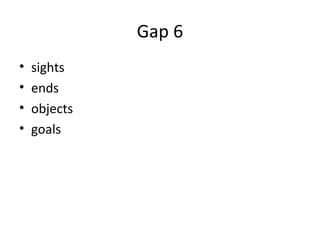 Gap 6
• sights
• ends
• objects
• goals
 