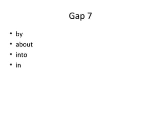 Gap 7
• by
• about
• into
• in
 