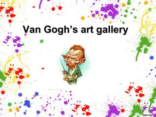 Van Gogh’s art gallery

 