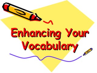Enhancing YourEnhancing Your
VocabularyVocabulary
 