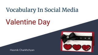 Vocabulary In Social Media
Valentine Day
Hasmik Charkhchyan
 