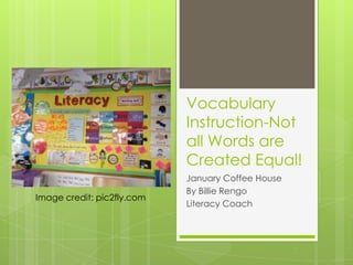 Vocabulary
                            Instruction-Not
                            all Words are
                            Created Equal!
                            January Coffee House
                            By Billie Rengo
Image credit: pic2fly.com
                            Literacy Coach
 