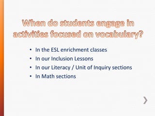 •
•
•
•

In the ESL enrichment classes
In our Inclusion Lessons
In our Literacy / Unit of Inquiry sections
In Math sections

 