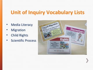 Unit of Inquiry Vocabulary Lists
•
•
•
•

Media Literacy
Migration
Child Rights
Scientific Process

 