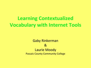 Learning Contextualized Vocabulary with Internet Tools Gaby Rinkerman & Laurie Moody Passaic County Community College 