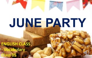 JUNE PARTY
ENGLISH CLASS
- Vocabulary
Class 05
 