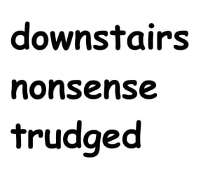 downstairs nonsense trudged fumbled nervous chuckled 