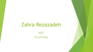 Zahra Rezazadeh
IUST
E-Learning
 