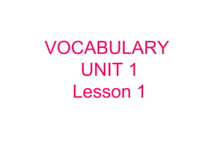 VOCABULARY
UNIT 1
Lesson 1
 