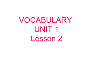 VOCABULARY
UNIT 1
Lesson 2
 