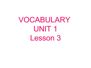 VOCABULARY
UNIT 1
Lesson 3
 