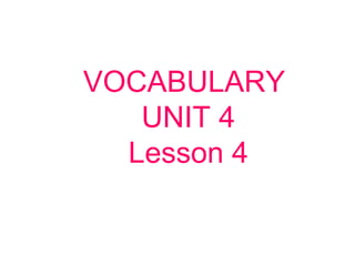 VOCABULARY
UNIT 4
Lesson 4
 