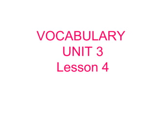 VOCABULARY
UNIT 3
Lesson 4
 