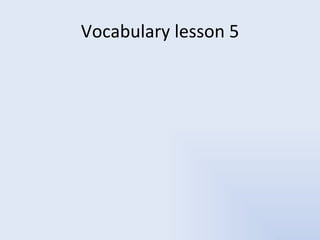 Vocabulary lesson 5
 