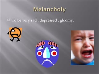 To be very sad , depressed , gloomy.