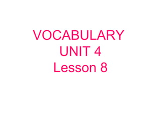 VOCABULARY
UNIT 4
Lesson 8
 
