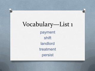 Vocabulary—List 1
payment
shift
landlord
treatment
persist
 