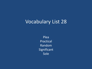 Vocabulary List 28
Plea
Practical
Random
Significant
Sole
 