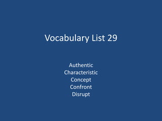 Vocabulary List 29
Authentic
Characteristic
Concept
Confront
Disrupt
 