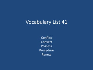 Vocabulary List 41
Conflict
Convert
Possess
Procedure
Renew
 