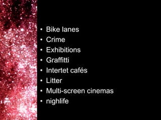 BikelanesCrimeExhibitionsGraffittiIntertet cafésLitterMulti-screencinemasnighlife
