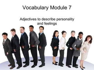 Vocabulary Module 7Adjectivesto describe personality and feelings