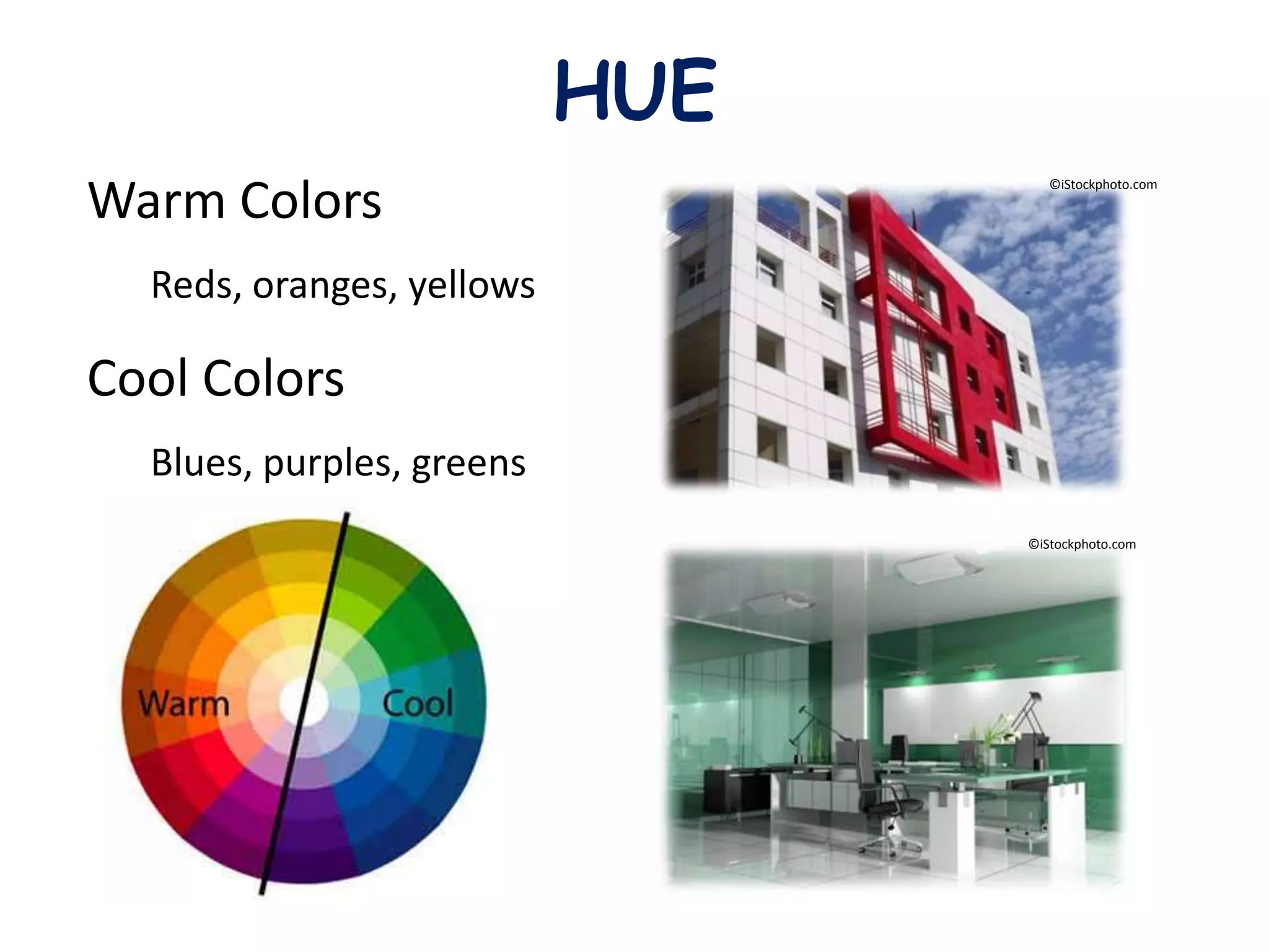 Warm Colors
Reds, oranges, yellows
Cool Colors
Blues, purples, greens
HUE
©iStockphoto.com
©iStockphoto.com
 