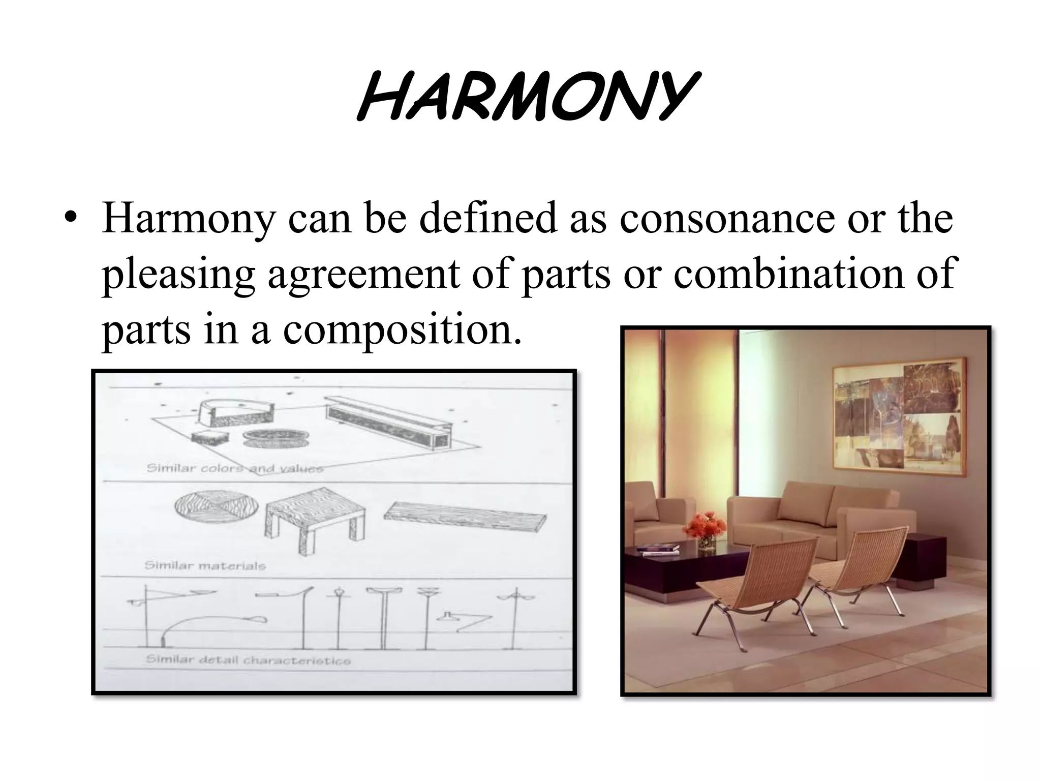 HARMONY
• Harmony can be defined as consonance or the
pleasing agreement of parts or combination of
parts in a composition.
 