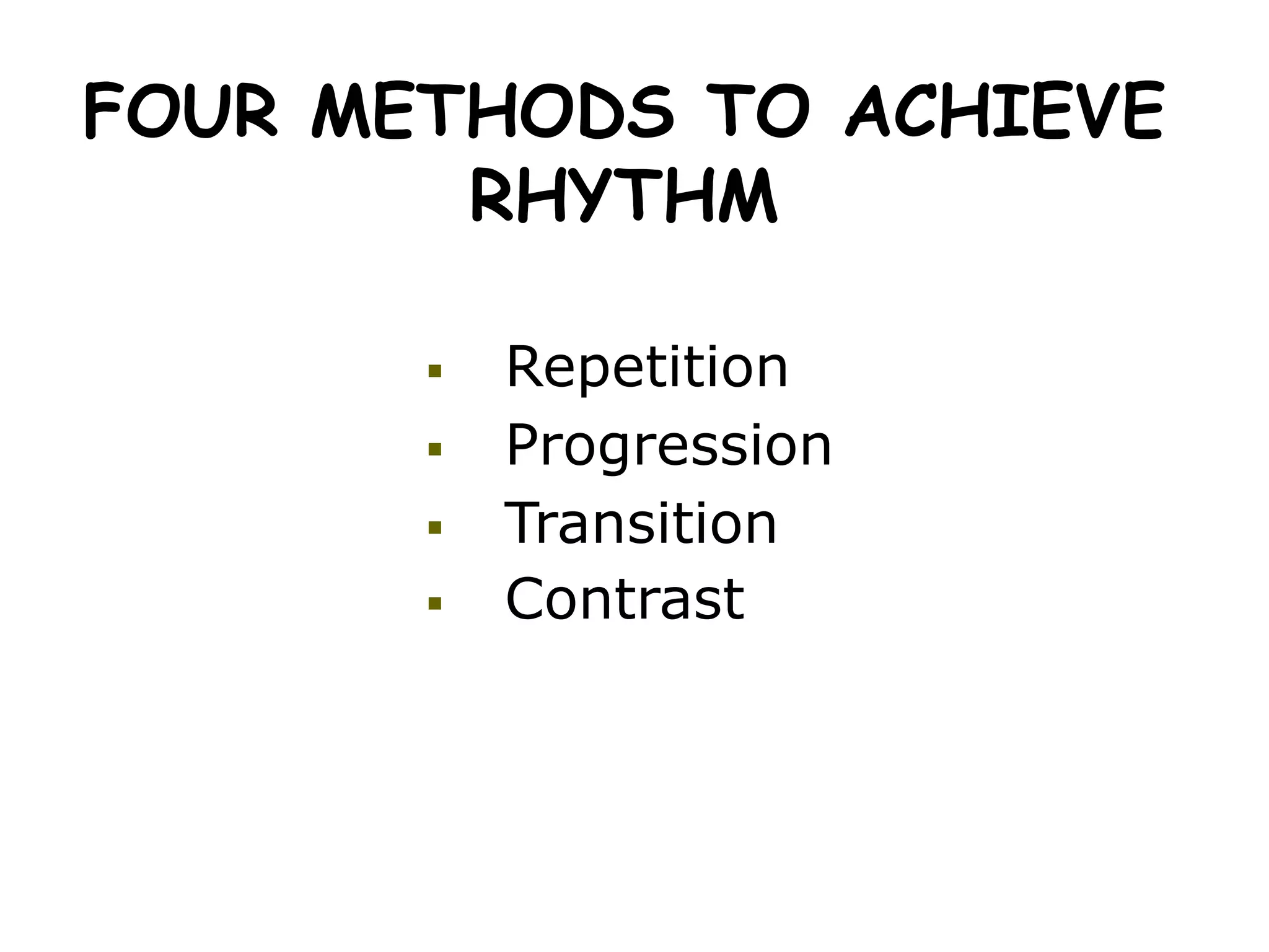 FOUR METHODS TO ACHIEVE
RHYTHM
 Repetition
 Progression
 Transition
 Contrast
 