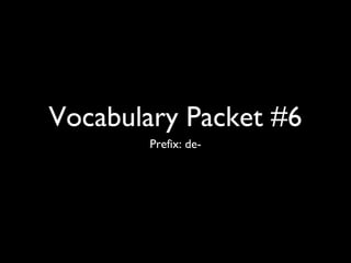 Vocabulary Packet #6
       Prefix: de-
 